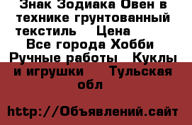 Знак Зодиака-Овен в технике грунтованный текстиль. › Цена ­ 600 - Все города Хобби. Ручные работы » Куклы и игрушки   . Тульская обл.